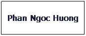 Text Box: Phan Ngoc Huong
